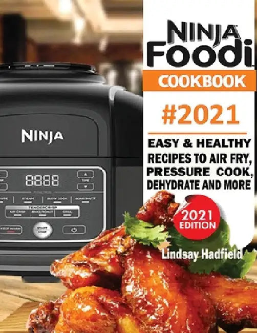 Ninja Foodi Cookbook #2021: Easy & Healthy Recipes to Air Fry, Pressure Cook, Dehydrate & More by Lindsay Hadfield