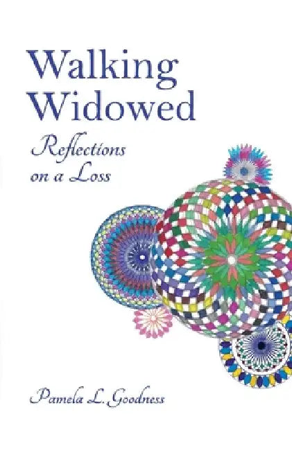 Walking Widowed: Reflections on a Loss by Pamela L. Goodness