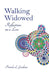 Walking Widowed: Reflections on a Loss by Pamela L. Goodness