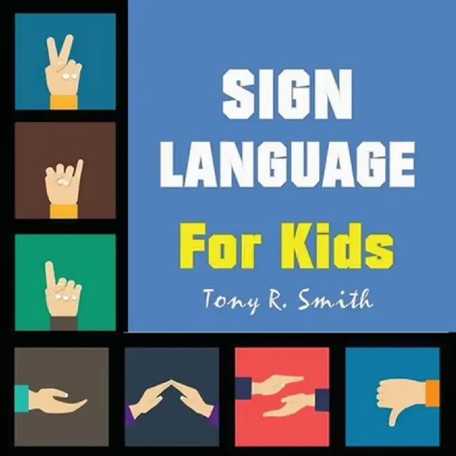 Sign Language for Kids: Learn to Sign the Quick and Easy way (100 Pages) by Tony R. Smith