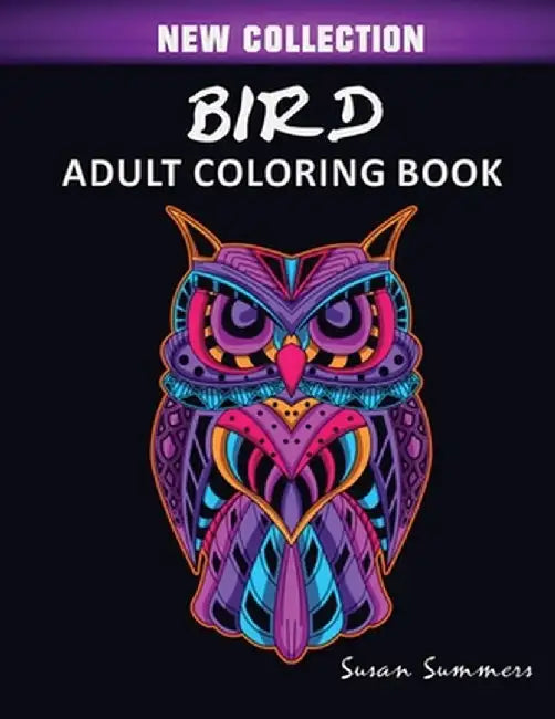 Bird Adult Coloring Book: Includes Parrots, Owls, Eagles, Hawks, Chickens and Much More by Susan Summers