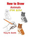How to Draw Animals for Kids: Step By Step Techniques by Tony R. Smith