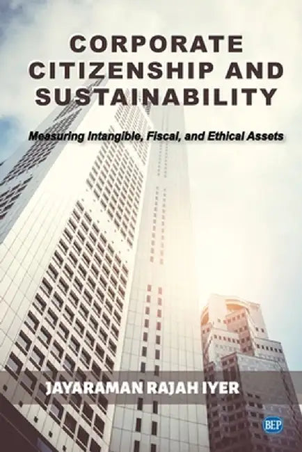 Corporate Citizenship and Sustainability: Measuring Intangible, Fiscal, and Ethical Assets by Jayaraman Rajah Iyer