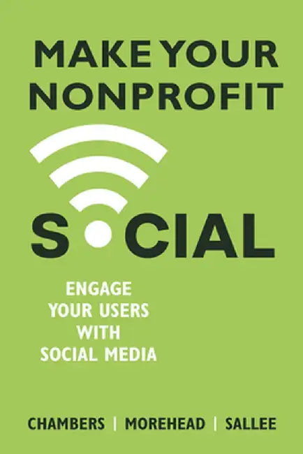 Make Your Nonprofit Social: Engage Your Users With Social Media by Lindsay Chambers