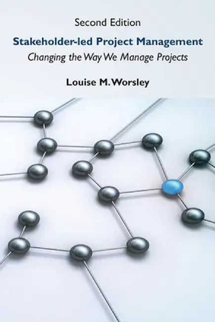 Stakeholder-led Project Management, Second Edition: Changing the Way We Manage Projects by Louise M. Worsley