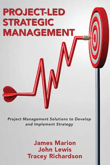 Project-Led Strategic Management: Project Management Solutions to Develop and Implement Strategy by James Marion