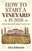 How To Start A Vineyard In 2020: The Step by Step Guide To Starting A Vineyard In 2020 by Alex Johnson