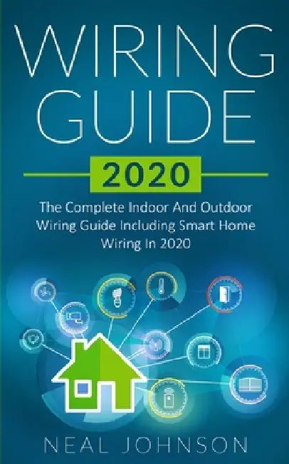 Wiring Guide 2020: The Complete Indoor And Outdoor Wiring Guide Including Smart Home Wiring In 2020 by Neal Johnson