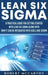 Lean Six Sigma: A Practical Guide for Getting Started with Lean Six Sigma along with How It Can Be Integrated with Agile and Scrum by Robert McCarthy