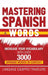 Mastering Spanish Words: Increase Your Vocabulary with Over 3000 Spanish Words in Context by Language Equipped Travelers