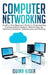 Computer Networking: An All-in-One Beginner's Guide to Understanding Communications Systems, Network Security, Internet Connections, Cybers by Quinn Kiser