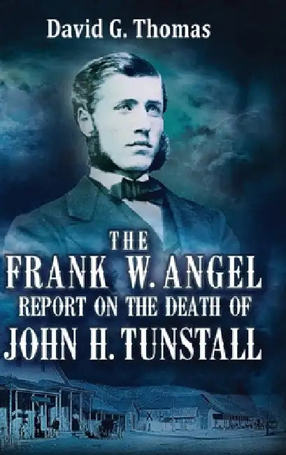 The Frank W. Angel Report on the Death of John H. Tunstall by David G. Thomas