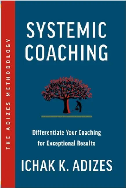 Systemic Coaching: Differentiate Your Coaching for Exceptional Results by K. Adizes, Ichak