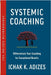 Systemic Coaching: Differentiate Your Coaching for Exceptional Results by K. Adizes, Ichak