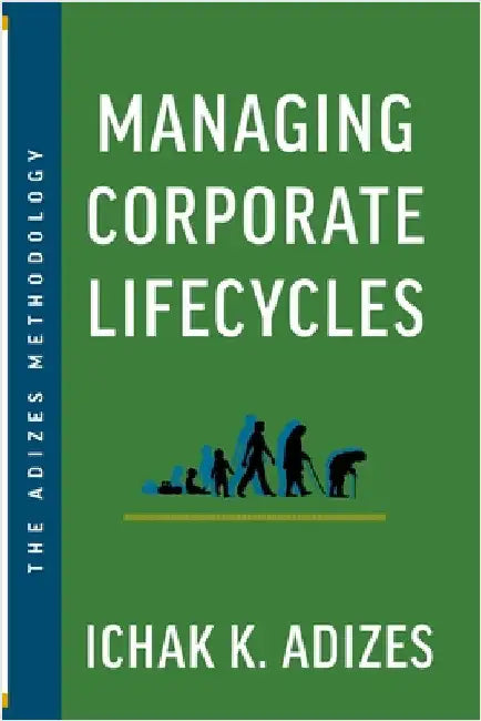 Managing Corporate Lifecycles: Predicting Future Problems Today by K. Adizes, Ichak