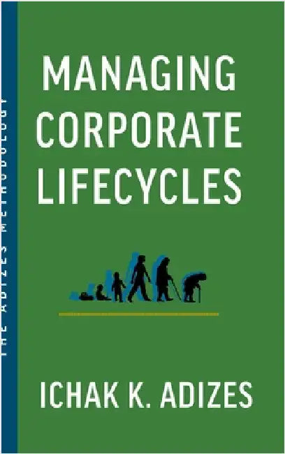 Managing Corporate Lifecycles: Predicting Future Problems Today by K. Adizes, Ichak