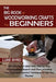 The Big Book of Woodworking Crafts for Beginners: DIY Woodwork Ideas With Step by Step Woodworking Projects and Plans Including Tips, Tools and Essent by Luke Byrd