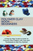 Polymer Clay Book for Beginners: A Step by Step Guide to Craft 20 Polymer Clay Projects with Tools and Techniques to Get You Started by Laurel Fennimore