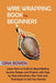 Wire Wrapping Book for Beginners: Learn How to Craft 20 Bead Making Jewelry Designs and Projects with Step by Step Instructions, Plus Tools and Techni by Gina Bowen