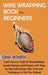 Wire Wrapping Book for Beginners: Learn How to Craft 20 Bead Making Jewelry Designs and Projects with Step by Step Instructions, Plus Tools and Techni by Gina Bowen