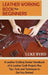 Leather Working Book for Beginners: A Leather Crafting Starter Handbook of 15 Leather Craft Projects Plus Tips, Tools and Techniques to Get You Starte by Luke Byrd