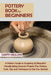 Pottery Book for Beginners: A Potter's Guide to Sculpting 20 Beautiful Handbuilding Ceramic Projects Plus Pottery Tools, Tips and Techniques to Ge by Garth Mullins