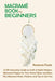 Macramé Book for Beginners: A DIY Instruction Guide to Craft 13 Stylish Modern Macramé Projects for Your Home Décor and More Plus Macramé Knots, P by Roxanne Poole