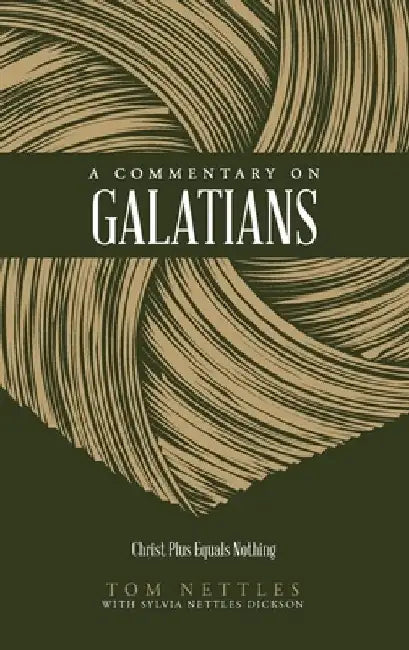 A Commentary on Galatians: Christ Plus Equals Nothing by Tom Nettles