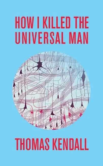 How I Killed the Universal Man by Thomas Kendall