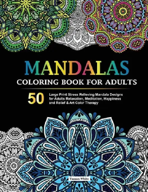 Mandalas Coloring Book for Adults: 50 Large Print Stress Relieving Mandala Designs for Adults Relaxation, Meditation, Happiness and Relief & Art Color by Taman White
