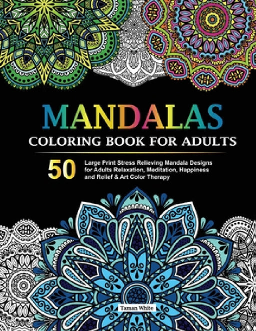 Mandalas Coloring Book for Adults: 50 Large Print Stress Relieving Mandala Designs for Adults Relaxation, Meditation, Happiness and Relief & Art Color by Taman White