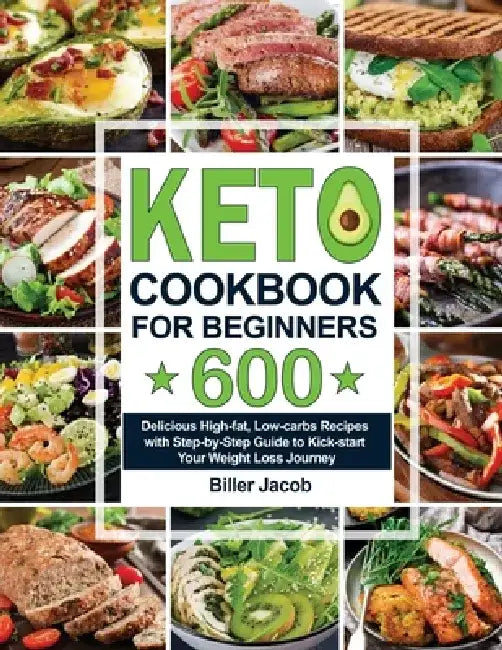 Keto Cookbook for Beginners: 600 Delicious High-fat, Low-carbs Recipes with Step-by-Step Guide to Kick-start Your Weight Loss Journey by Biller Jacob