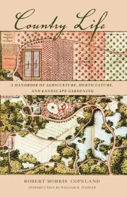 Country Life: A Handbook of Agriculture, Horticulture, and Landscape Gardening by Robert Morris Copeland, William H. Tishler