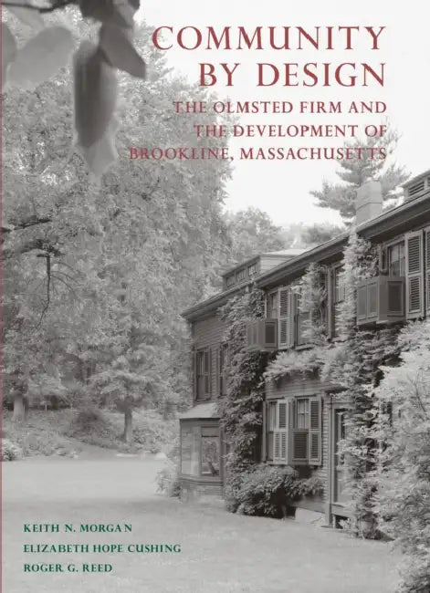 Community by Design: The Olmsted Firm and the Development of Brookline, Massachusetts by Keith N. Morgan, Elizabeth Hope Cushing, Roger G. Reed