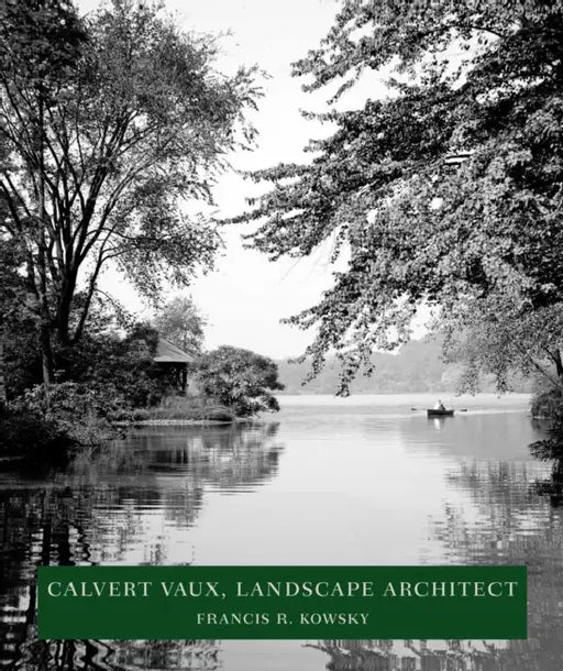 Calvert Vaux, Landscape Architect: Landscape Architect by Francis R. Kowsky