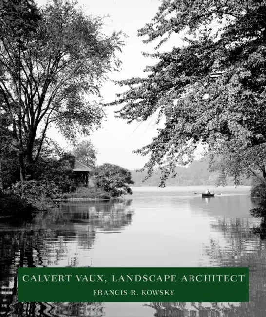 Calvert Vaux, Landscape Architect: Landscape Architect by Francis R. Kowsky