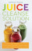 Juice Cleanse Solution: A Simple 7 Day Weight Loss Plan to Rid Stubborn Body Fat, Feel Energetic, and Detox Without Feeling Like You're on a Diet by Kathryn Young
