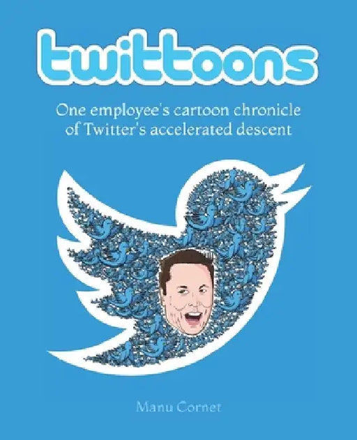 Twittoons: One employee's cartoon chronicle of Twitter's accelerated descent by Manu Cornet