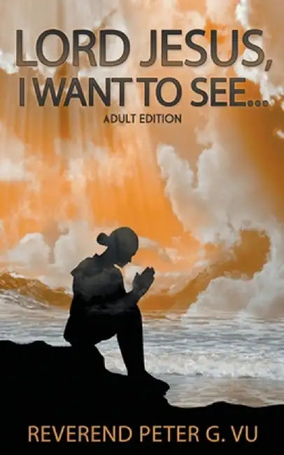 Lord Jesus, I Want To See... by Reverend Peter G. Vu