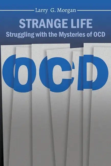 Strange Life: Struggling with the Mysteries of OCD by Larry Morgan