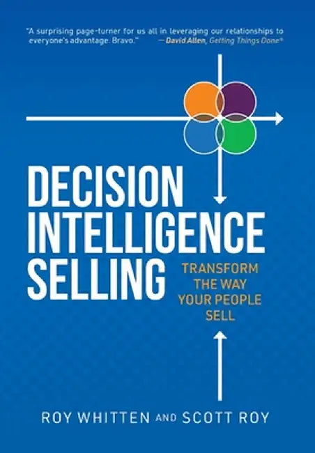 Decision Intelligence Selling: Transform the Way Your People Sell by Roy Whitten