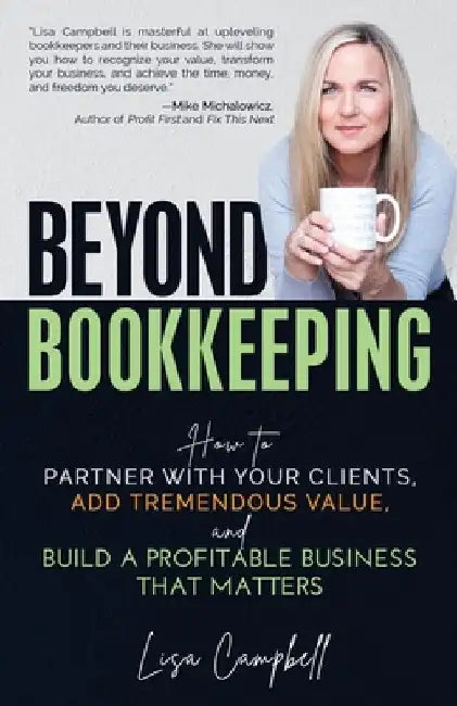 Beyond Bookkeeping: How to Partner with Your Clients, Add Tremendous Value, and Build a Profitable Business That Matters by Lisa Campbell