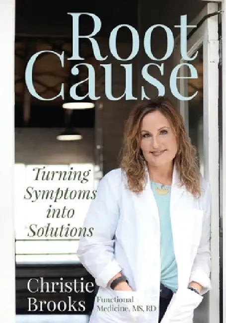 Root Cause: Turning Symptoms into Solutions by Rd Christie Brooks