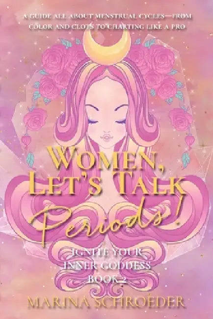 Women, Let's Talk Periods!: A guide all about menstrual cycles-from color and clots to charting like a pro by Marina Schroeder