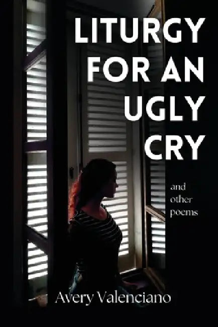 Liturgy for an Ugly Cry by Avery Valenciano
