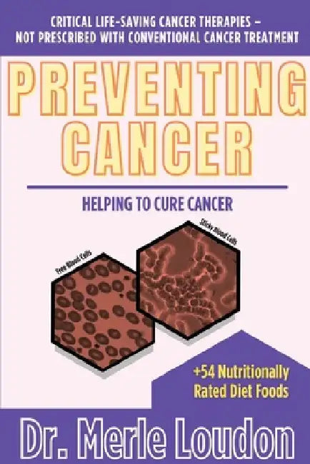 Preventing Cancer: Helping to Cure Cancer, Critical Life-Saving Cancer Therapies - Not Prescribed with Conventional Cancer Treatment by Merle Loudon
