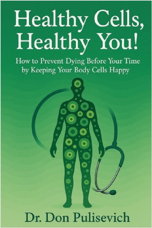 Healthy Cells, Healthy You! by Don Pulisevich