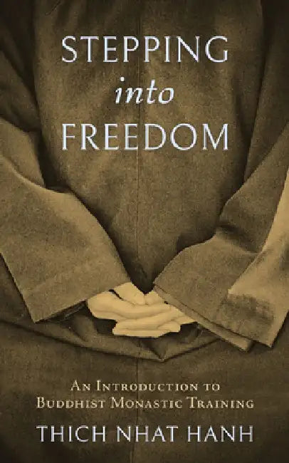 Stepping Into Freedom: An Introduction to Buddhist Monastic Training by Thich Nhat Hanh