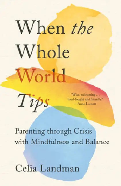 When the Whole World Tips: The Buddhist Teaching of Stability for Parents of Children in Crisis by Celia Landman