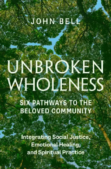 Unbroken Wholeness: Six Pathways to the Beloved Community by John Bell